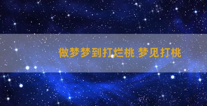 做梦梦到打烂桃 梦见打桃